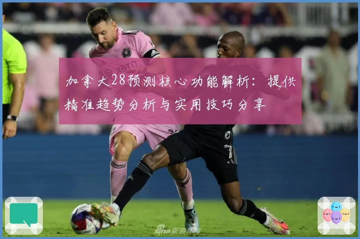 加拿大28预测核心功能解析：提供精准趋势分析与实用技巧分享