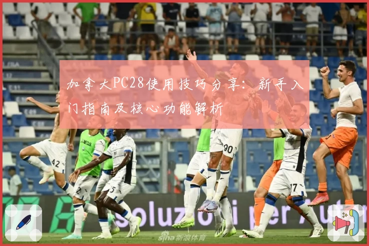 加拿大PC28使用技巧分享：新手入门指南及核心功能解析